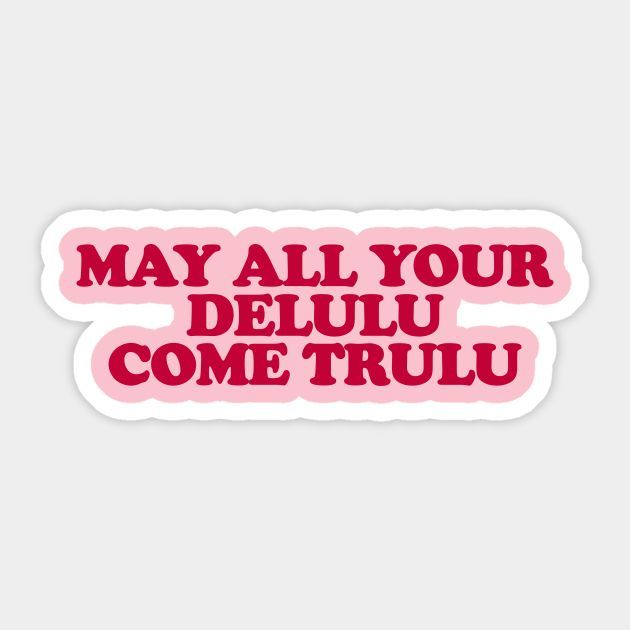 Delulu Come Trulu